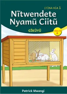 Nĩtwendete Nyamũ Ciitũ (Level 1 Book 6)