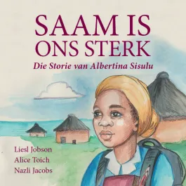 Saam is ons sterk: Die Storie van Albertina Sisulu