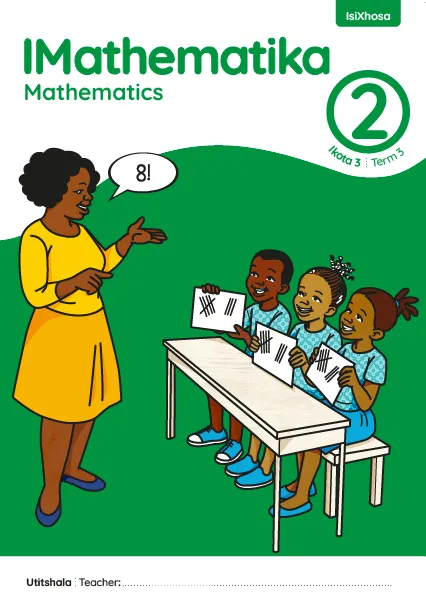 IMathematika Mathematics Grade 2 Ikota 3 Term 3 INcwadi kaTitshala Teacher’s Guide IMathematika Mathematics Grade 2 Ikota 3 Term 3 INcwadi kaTitshala Teacher’s Guide