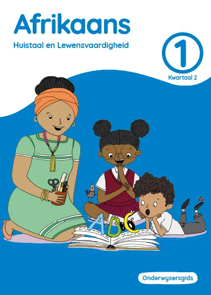 Afrikaans Huistaal en Lewensvaardighei Grade 1 Kwartaal 2 Onderwysersgids Afrikaans Huistaal en Lewensvaardighei Grade 1 Kwartaal 2 Onderwysersgids