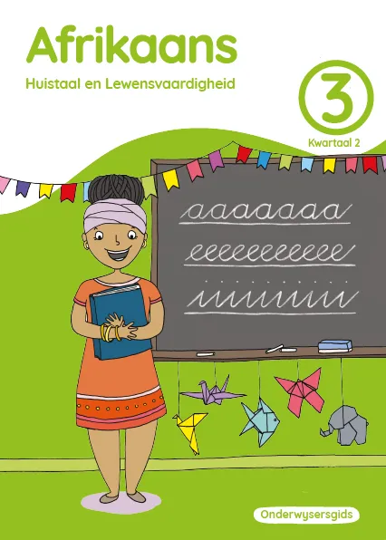 Afrikaans Huistaal en Lewensvaardighei Grade 3 Kwartaal 2 Onderwysersgids Afrikaans Huistaal en Lewensvaardighei Grade 3 Kwartaal 2 Onderwysersgids